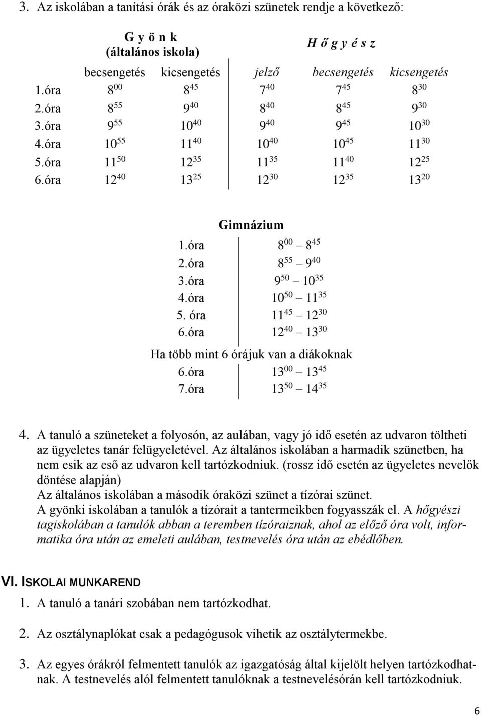 óra 12 40 13 25 12 30 12 35 13 20 Gimnázium 1.óra 8 00 8 45 2.óra 8 55 9 40 3.óra 9 50 10 35 4.óra 10 50 11 35 5. óra 11 45 12 30 6.óra 12 40 13 30 Ha több mint 6 órájuk van a diákoknak 6.