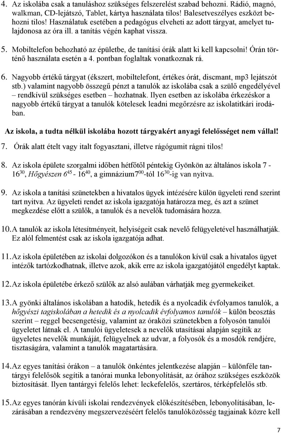 Mobiltelefon behozható az épületbe, de tanítási órák alatt ki kell kapcsolni! Órán történő használata esetén a 4. pontban foglaltak vonatkoznak rá. 6.