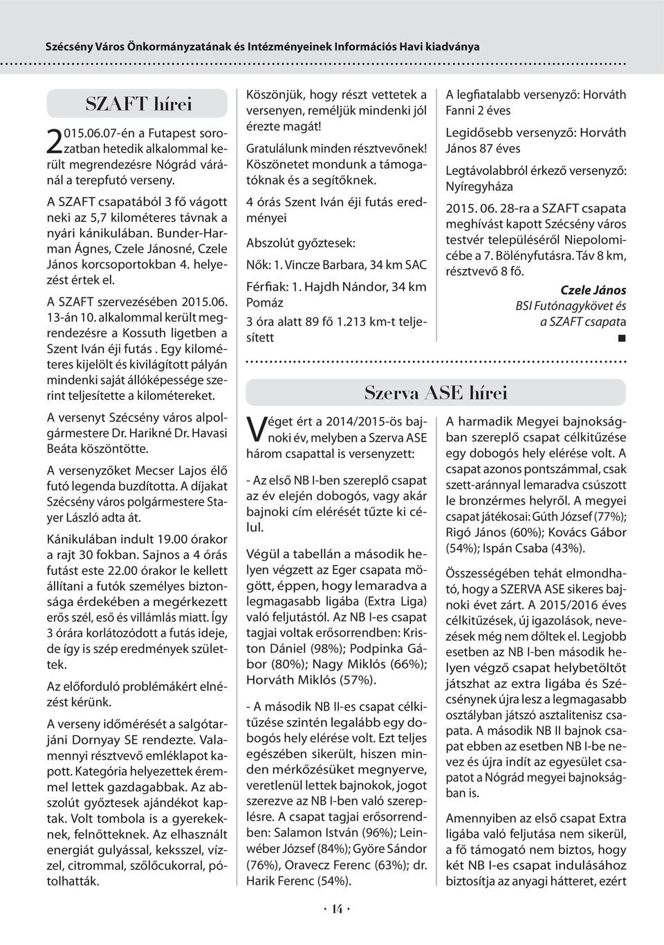 Bunder-Harman Ágnes, Czele Jánosné, Czele János korcsoportokban 4. helyezést értek el. A SZAFT szervezésében 2015.06. 13-án 10.