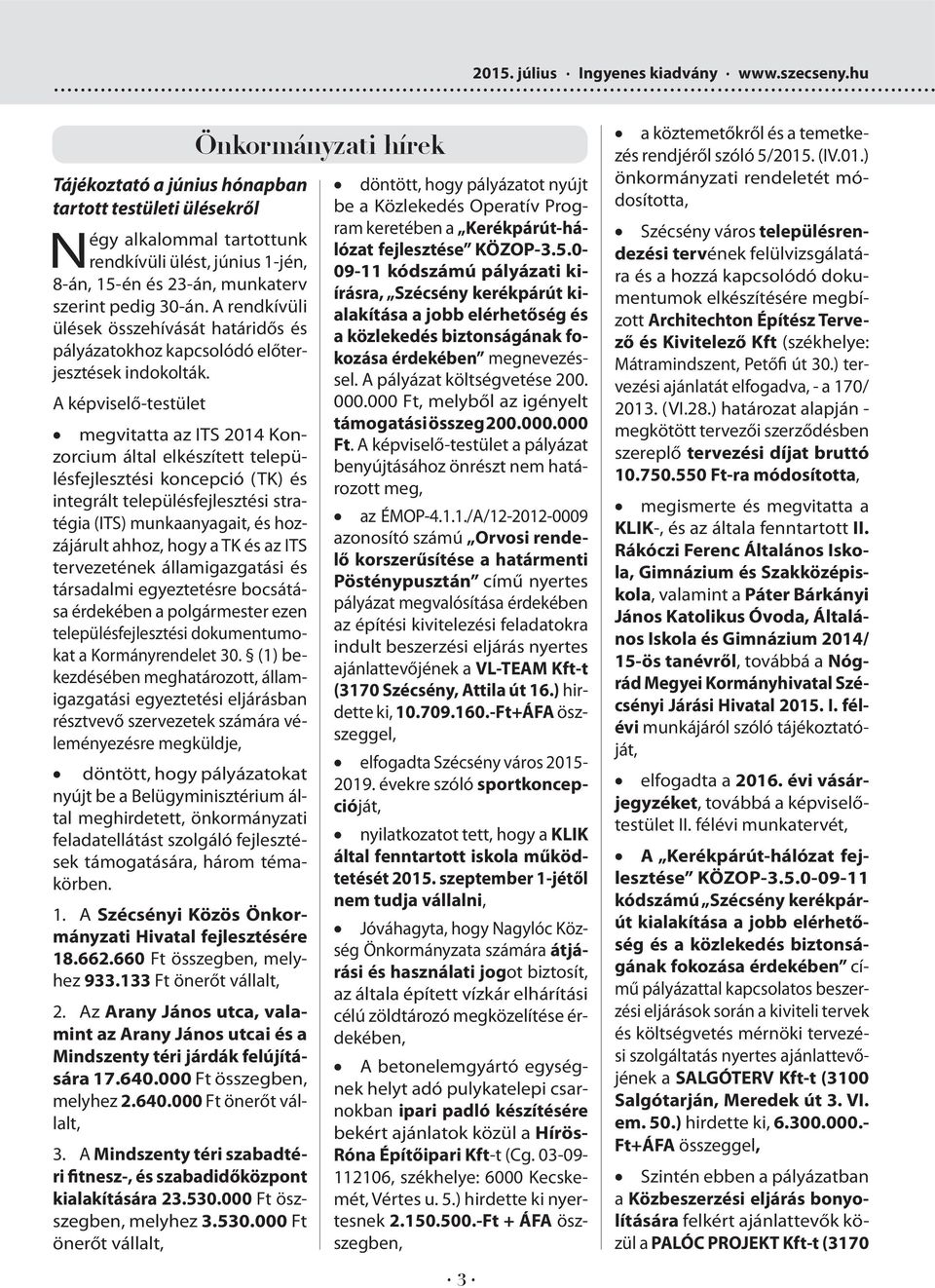 A rendkívüli ülések összehívását határidős és pályázatokhoz kapcsolódó előterjesztések indokolták.