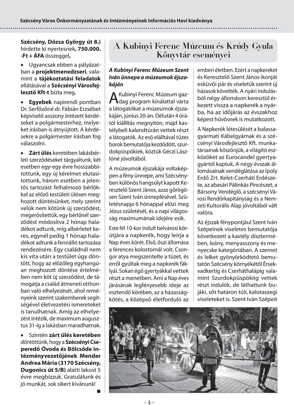 Serfőzőné dr. Fábián Erzsébet képviselő asszony intézett kérdéseket a polgármesterhez, melyeket írásban is átnyújtott. A kérdésekre a polgármester írásban fog válaszolni.