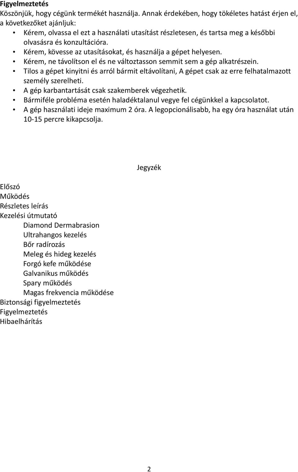 Kérem, kövesse az utasításokat, és használja a gépet helyesen. Kérem, ne távolítson el és ne változtasson semmit sem a gép alkatrészein.