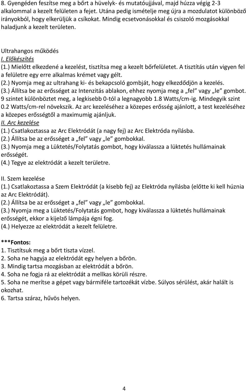 Előkészítés (1.) Mielőtt elkezdené a kezelést, tisztítsa meg a kezelt bőrfelületet. A tisztítás után vigyen fel a felületre egy erre alkalmas krémet vagy gélt. (2.