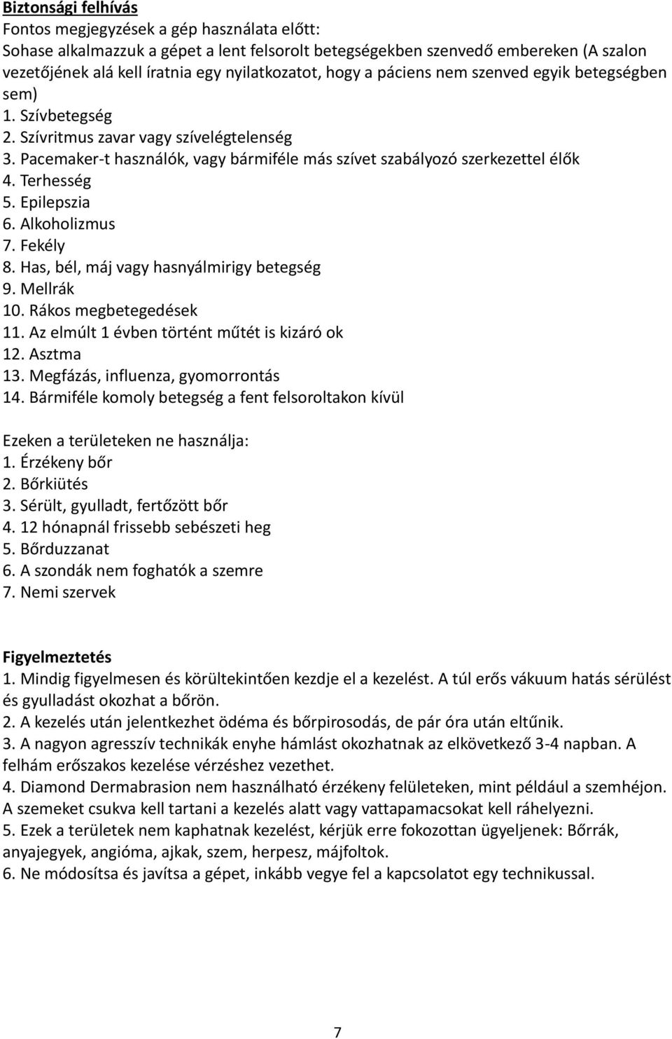 Terhesség 5. Epilepszia 6. Alkoholizmus 7. Fekély 8. Has, bél, máj vagy hasnyálmirigy betegség 9. Mellrák 10. Rákos megbetegedések 11. Az elmúlt 1 évben történt műtét is kizáró ok 12. Asztma 13.