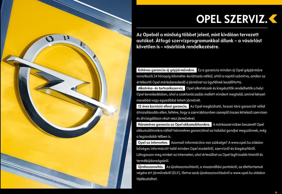 Ez a garancia minden új Opel gépjárműre vonatkozik 24 hónapig kilométer-korlátozás nélkül, attól a naptól számítva, amikor az értékesítő Opel márkakereskedő a járművet az ügyfélnek leszállította.