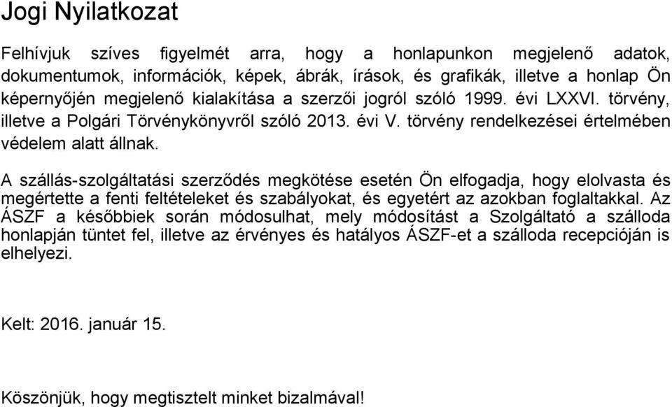 A szállás-szolgáltatási szerződés megkötése esetén Ön elfogadja, hogy elolvasta és megértette a fenti feltételeket és szabályokat, és egyetért az azokban foglaltakkal.