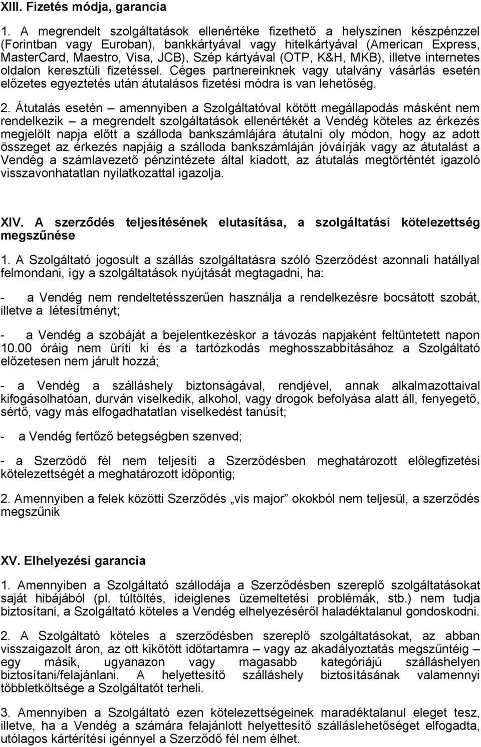 kártyával (OTP, K&H, MKB), illetve internetes oldalon keresztüli fizetéssel. Céges partnereinknek vagy utalvány vásárlás esetén előzetes egyeztetés után átutalásos fizetési módra is van lehetőség. 2.