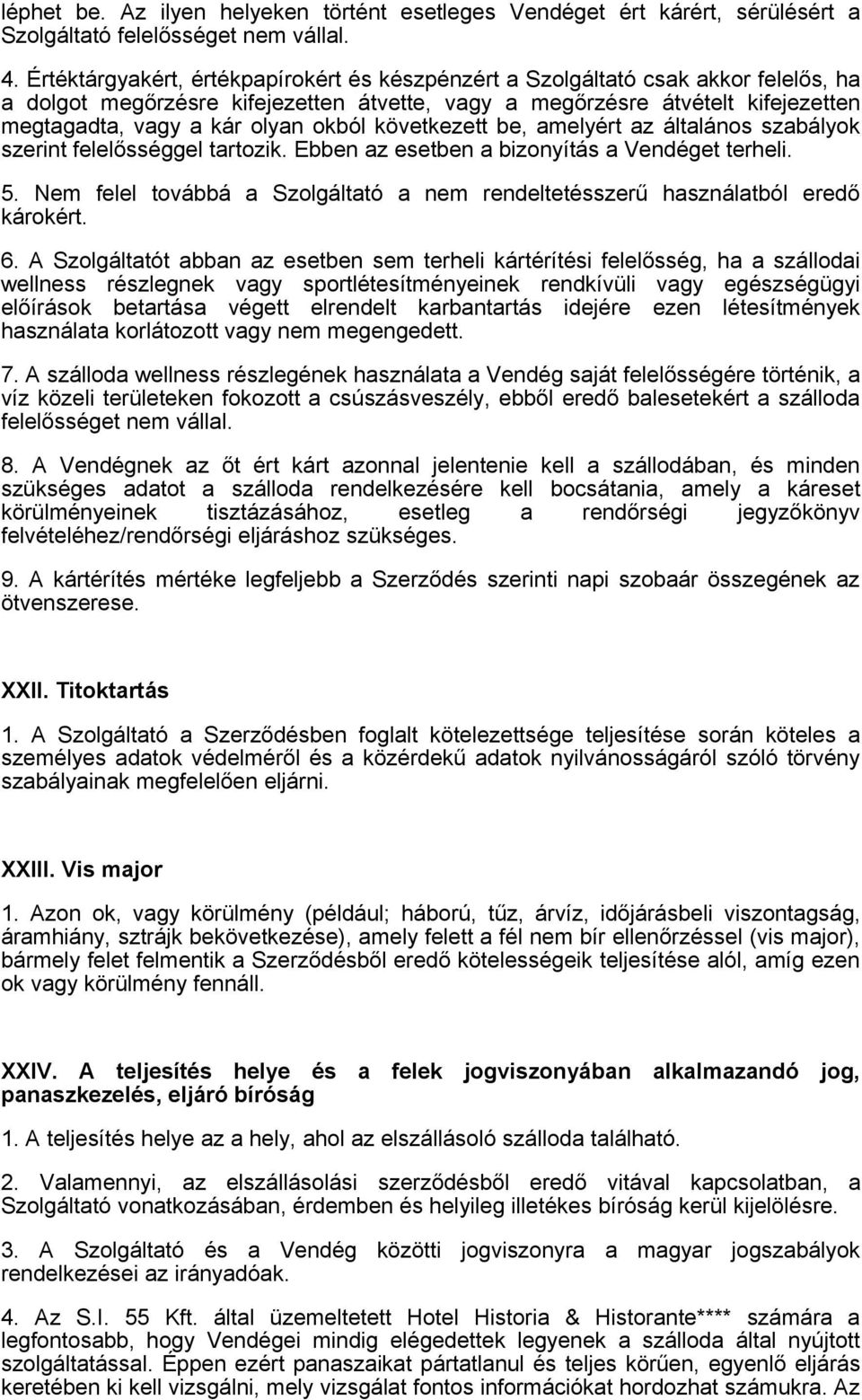 okból következett be, amelyért az általános szabályok szerint felelősséggel tartozik. Ebben az esetben a bizonyítás a Vendéget terheli. 5.