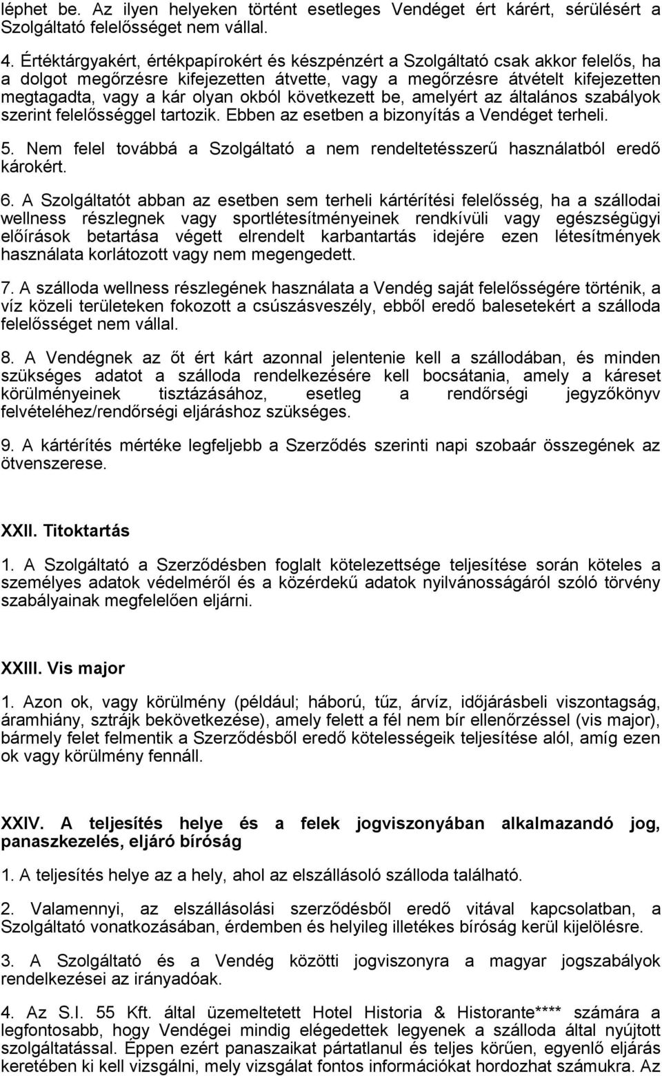 okból következett be, amelyért az általános szabályok szerint felelősséggel tartozik. Ebben az esetben a bizonyítás a Vendéget terheli. 5.