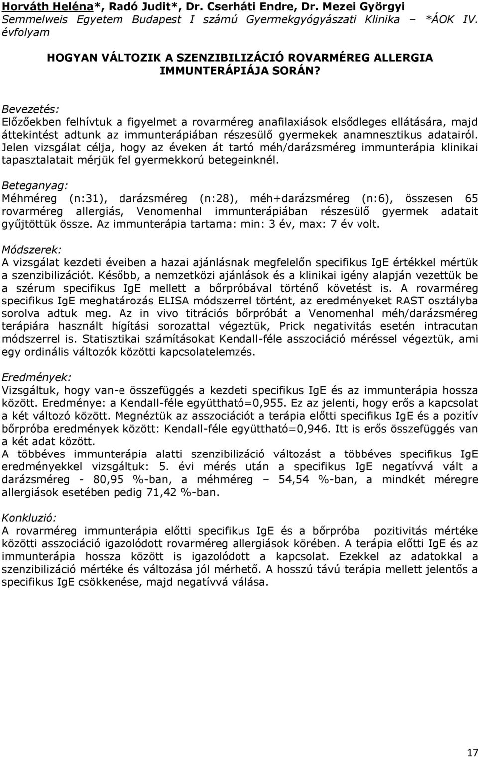 Bevezetés: Előzőekben felhívtuk a figyelmet a rovarméreg anafilaxiások elsődleges ellátására, majd áttekintést adtunk az immunterápiában részesülő gyermekek anamnesztikus adatairól.