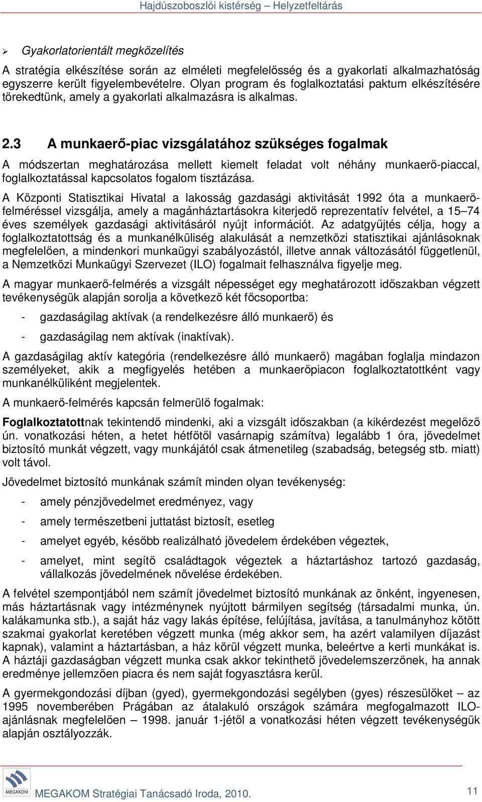 3 A munkaerő-piac vizsgálatához szükséges fogalmak A módszertan meghatározása mellett kiemelt feladat volt néhány munkaerő-piaccal, foglalkoztatással kapcsolatos fogalom tisztázása.