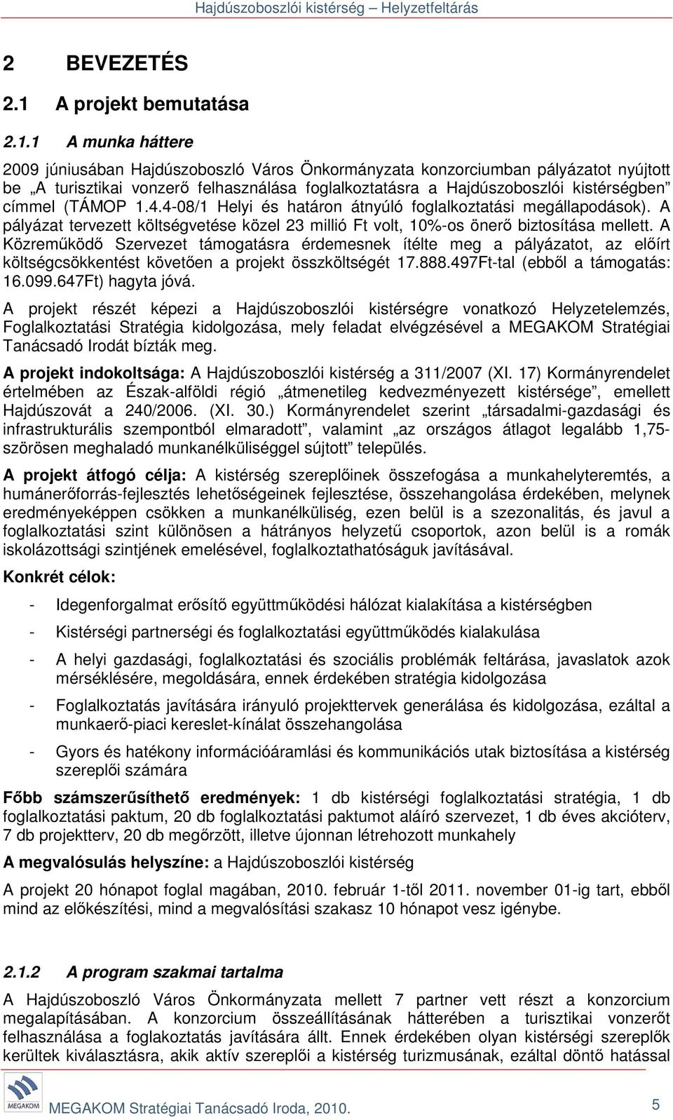 1 A munka háttere 2009 júniusában Hajdúszoboszló Város Önkormányzata konzorciumban pályázatot nyújtott be A turisztikai vonzerő felhasználása foglalkoztatásra a Hajdúszoboszlói kistérségben címmel