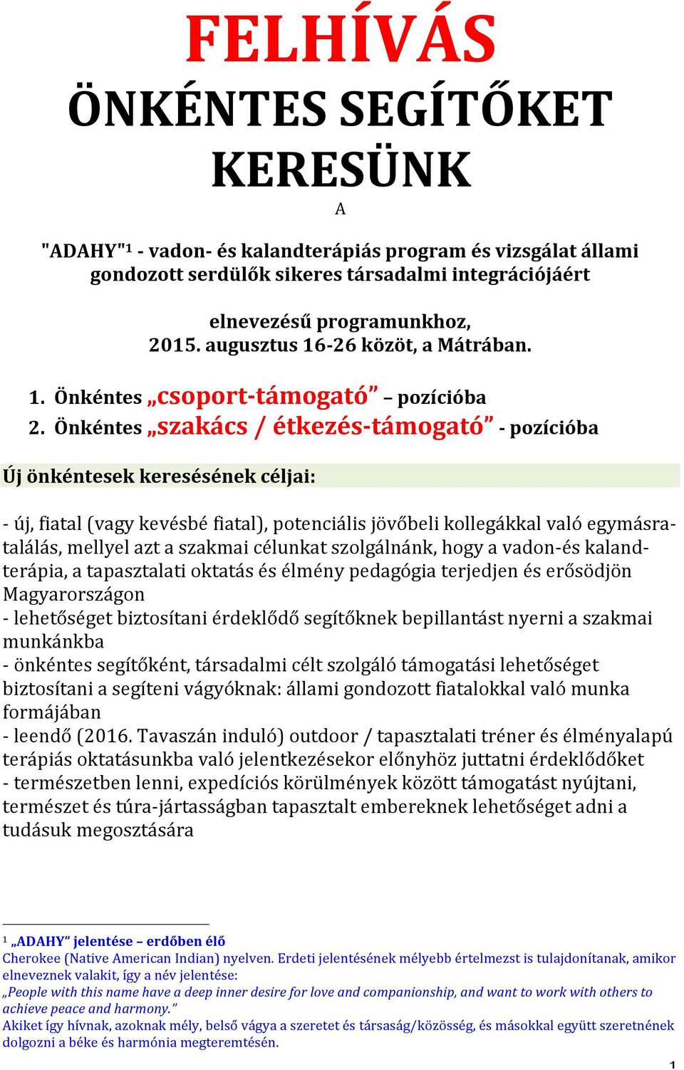 Önkéntes szakács / étkezés- támogató - pozícióba Új önkéntesek keresésének céljai: - új, fiatal (vagy kevésbé fiatal), potenciális jövőbeli kollegákkal való egymásra- találás, mellyel azt a szakmai