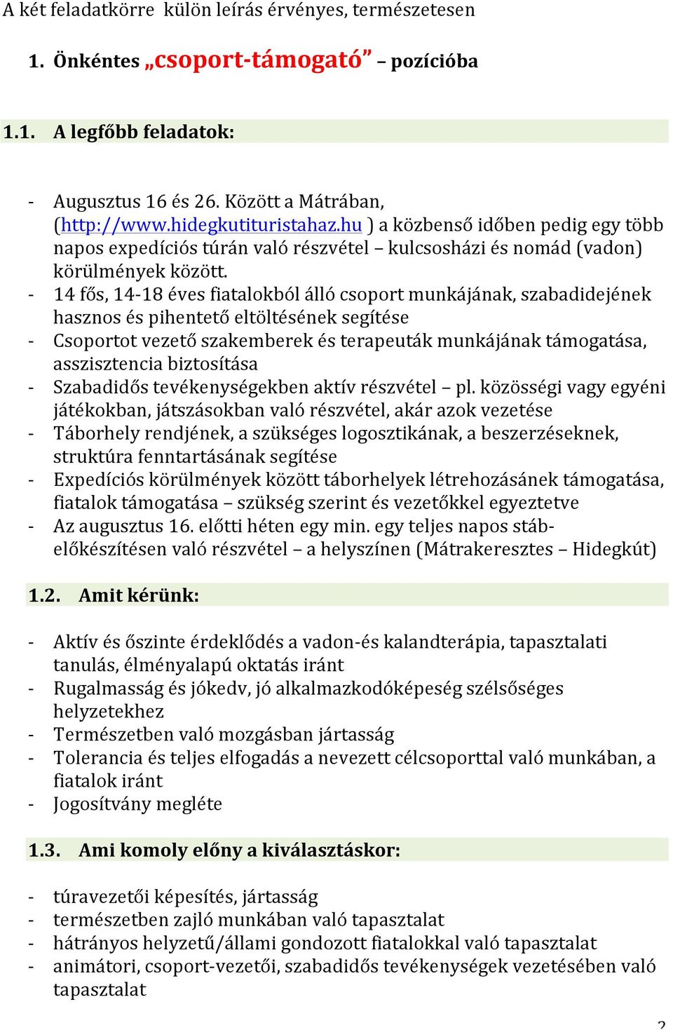 - 14 fős, 14-18 éves fiatalokból álló csoport munkájának, szabadidejének hasznos és pihentető eltöltésének segítése - Csoportot vezető szakemberek és terapeuták munkájának támogatása, asszisztencia