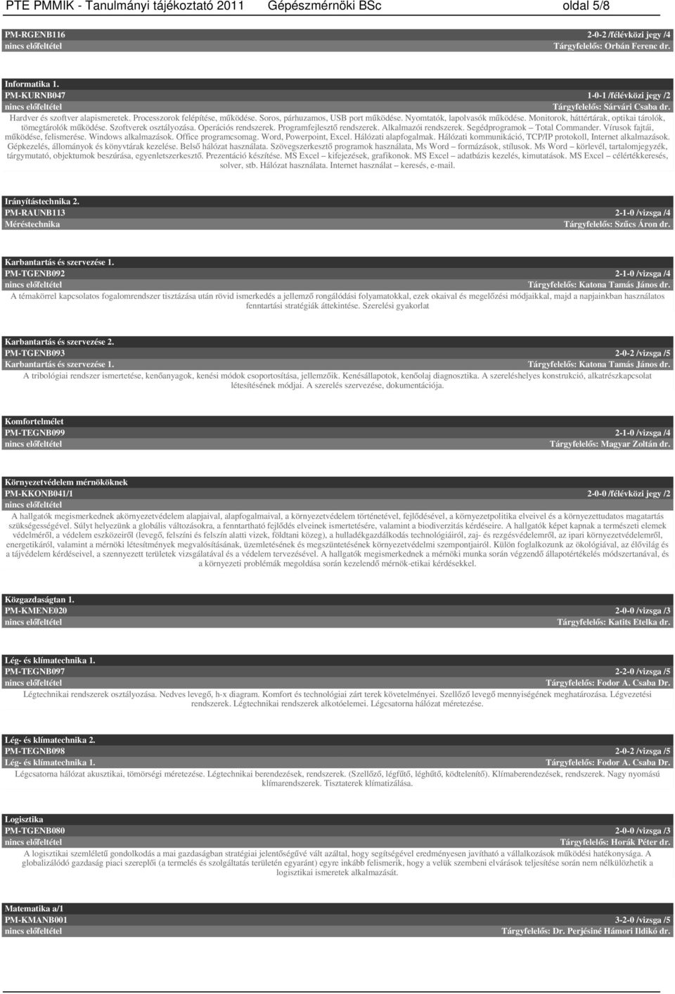 Monitorok, háttértárak, optikai tárolók, tömegtárolók működése. Szoftverek osztályozása. Operációs rendszerek. Programfejlesztő rendszerek. Alkalmazói rendszerek. Segédprogramok Total Commander.