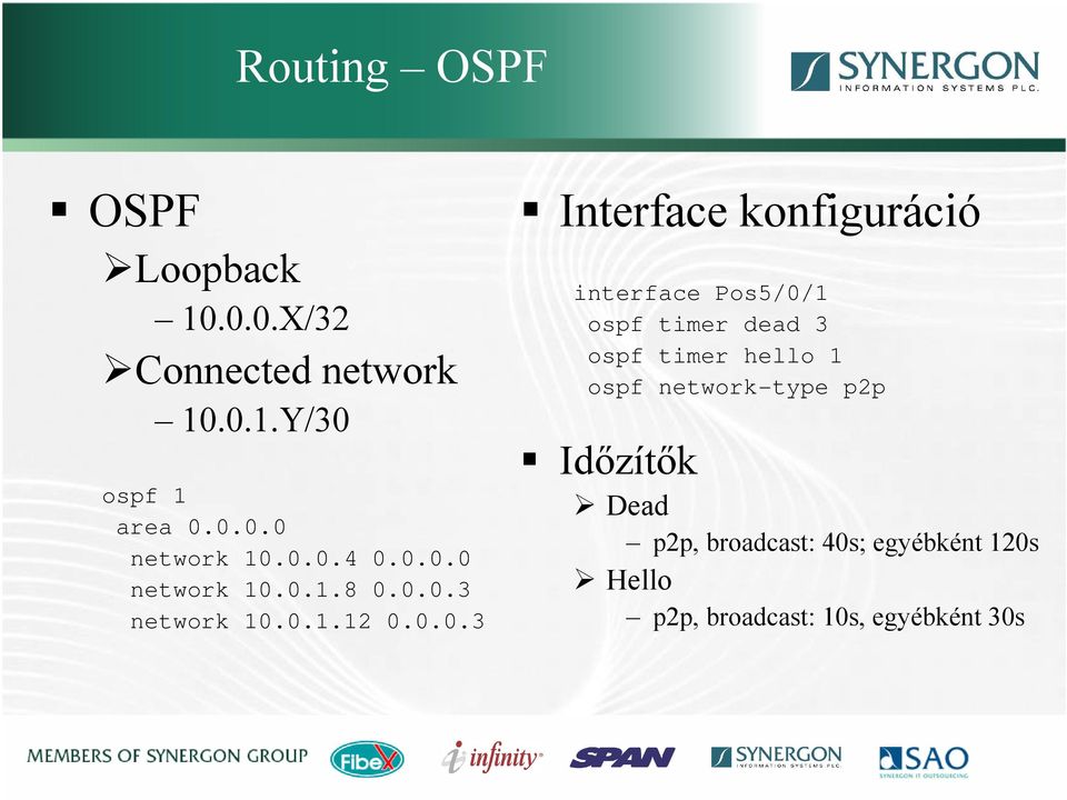 interface Pos5/0/1 ospf timer dead 3 ospf timer hello 1 ospf network-type p2p Időzítők