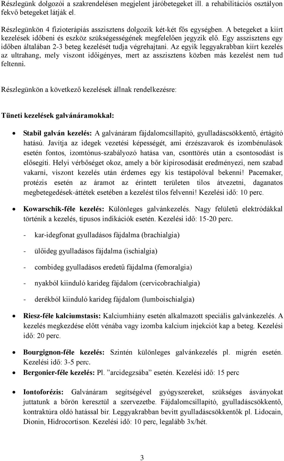 Az egyik leggyakrabban kiírt kezelés az ultrahang, mely viszont időigényes, mert az asszisztens közben más kezelést nem tud feltenni.