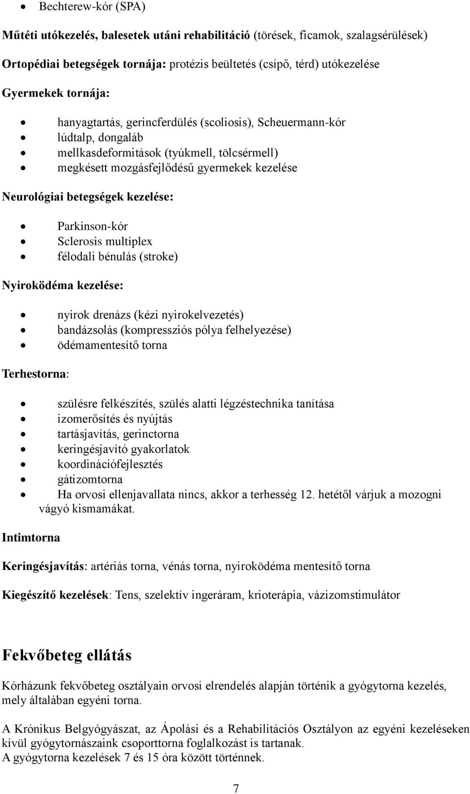 Parkinson-kór Sclerosis multiplex félodali bénulás (stroke) Nyiroködéma kezelése: nyirok drenázs (kézi nyirokelvezetés) bandázsolás (kompressziós pólya felhelyezése) ödémamentesítő torna Terhestorna: