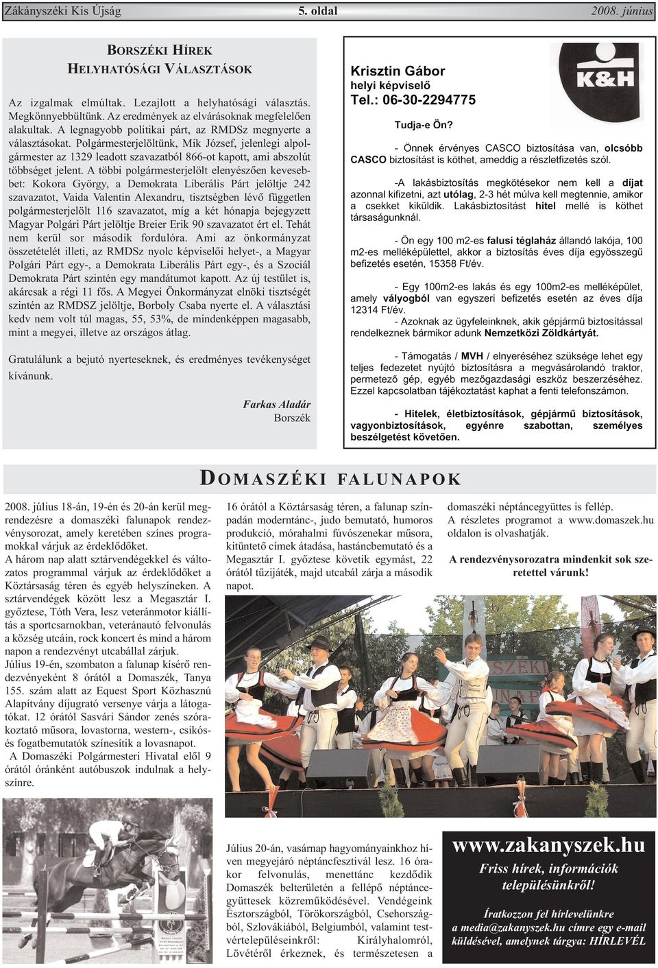 Polgármesterjelöltünk, Mik József, jelenlegi alpolgármester az 1329 leadott szavazatból 866-ot kapott, ami abszolút többséget jelent.