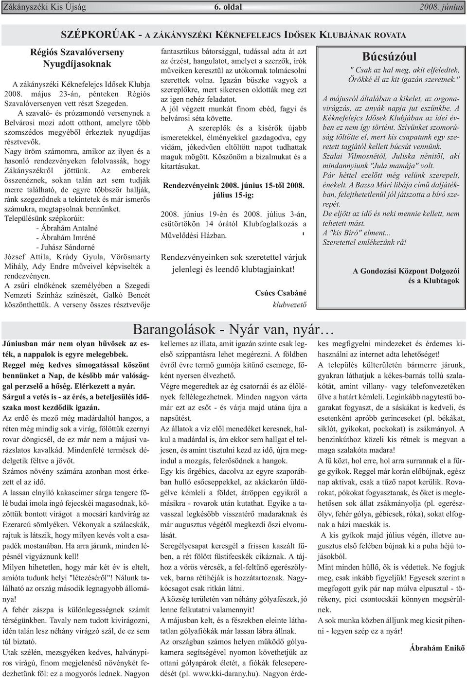 Nagy öröm számomra, amikor az ilyen és a hasonló rendezvényeken felolvassák, hogy Zákányszékrõl jöttünk.