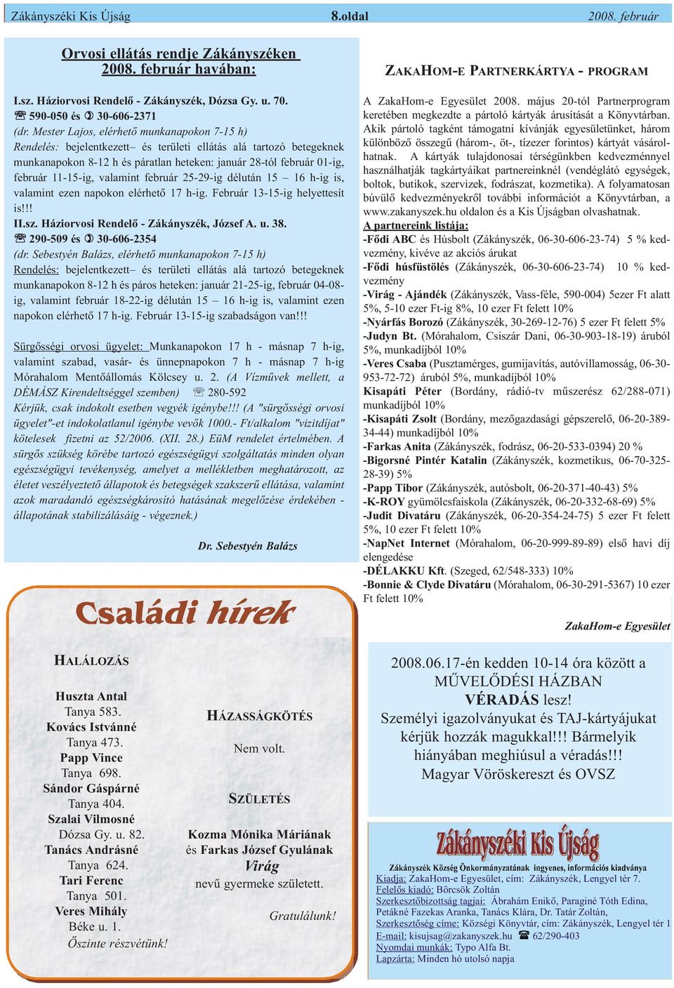 valamint február 25-29-ig délután 15 16 h-ig is, valamint ezen napokon elérhetõ 17 h-ig. Február 13-15-ig helyettesít is!!! II.sz. Háziorvosi Rendelõ - Zákányszék, József A. u. 38.