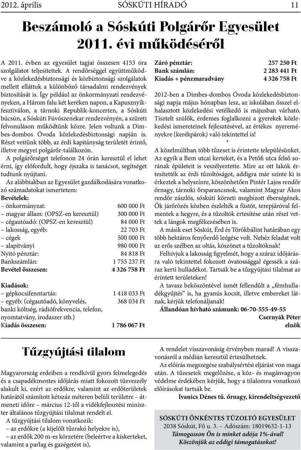 Így például az önkormányzati rendezvényeken, a Három falu két keréken napon, a Kapusznyíkfesztiválon, a tárnoki Republik-koncerten, a Sóskúti búcsún, a Sóskúti Fúvószenekar rendezvényén, a szüreti