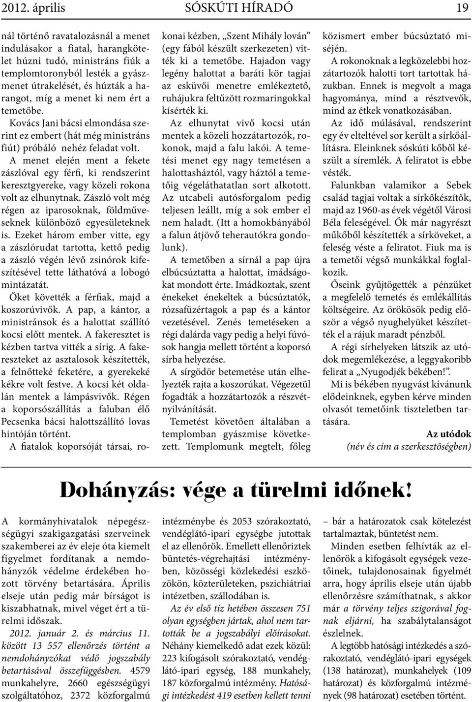 A menet elején ment a fekete zászlóval egy férfi, ki rendszerint keresztgyereke, vagy közeli rokona volt az elhunytnak.
