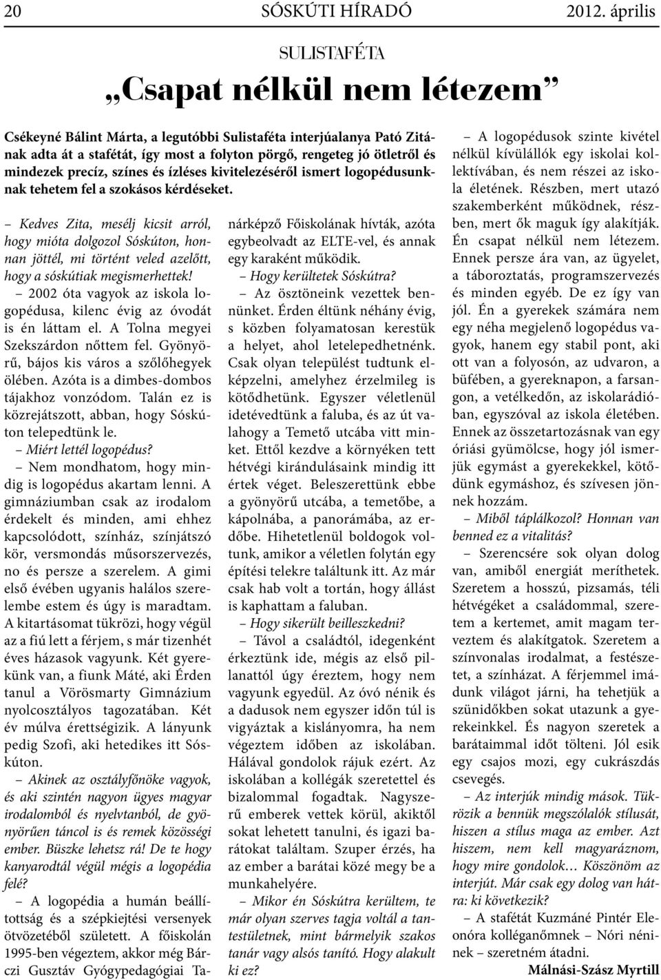 precíz, színes és ízléses kivitelezéséről ismert logopédusunknak tehetem fel a szokásos kérdéseket.