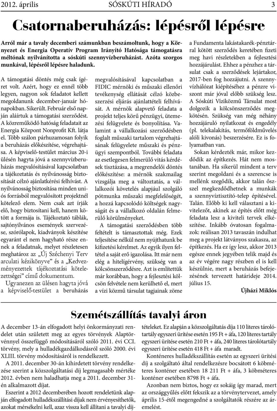 Azért, hogy ez ennél több legyen, nagyon sok feladatot kellett megoldanunk december-január hónapokban. Sikerült. Február első napján aláírtuk a támogatási szerződést.