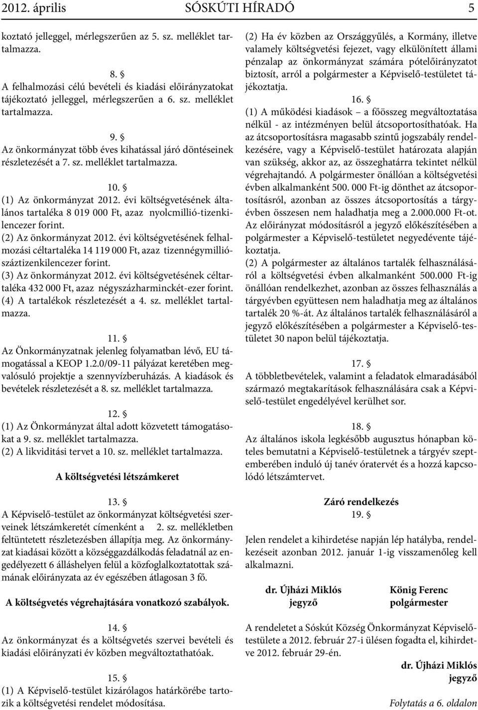 évi költségvetésének általános tartaléka 8 019 000 Ft, azaz nyolcmillió-tizenkilencezer forint. (2) Az önkormányzat 2012.