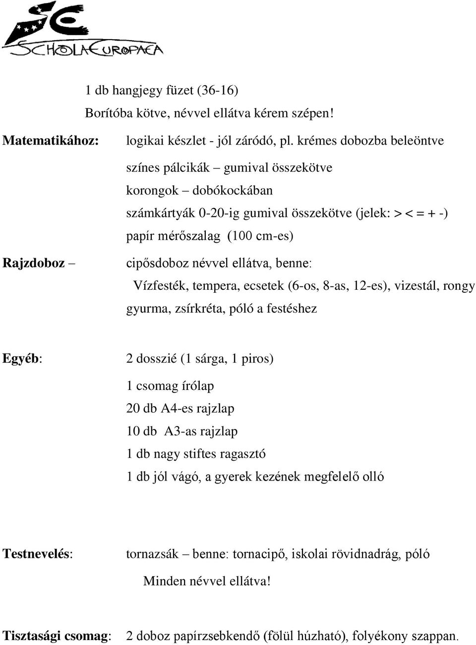 névvel ellátva, benne: Vízfesték, tempera, ecsetek (6-os, 8-as, 12-es), vizestál, rongy gyurma, zsírkréta, póló a festéshez Egyéb: 2 dosszié (1 sárga, 1 piros) 1 csomag írólap 20 db A4-es