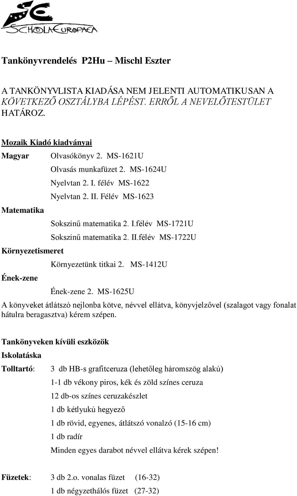 Félév MS-1623 Sokszínű matematika 2. I.félév MS-1721U Sokszínű matematika 2. II.félév MS-1722U Környezetünk titkai 2. MS-1412U Ének-zene 2.