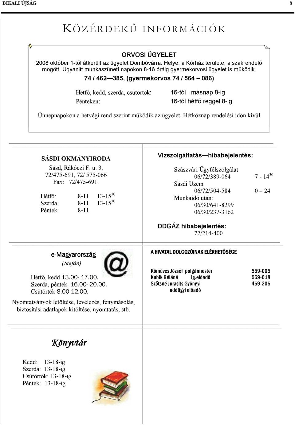 74 / 462 385, (gyermekorvos 74 / 564 086) Hétfő, kedd, szerda, csütörtök: Pénteken: 16-tól másnap 8-ig 16-tól hétfő reggel 8-ig Ünnepnapokon a hétvégi rend szerint működik az ügyelet.