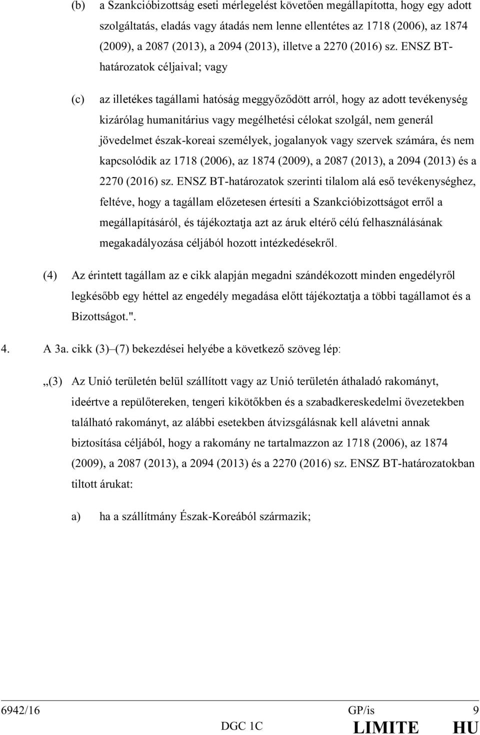 ENSZ BThatározatok céljaival; vagy az illetékes tagállami hatóság meggyőződött arról, hogy az adott tevékenység kizárólag humanitárius vagy megélhetési célokat szolgál, nem generál jövedelmet