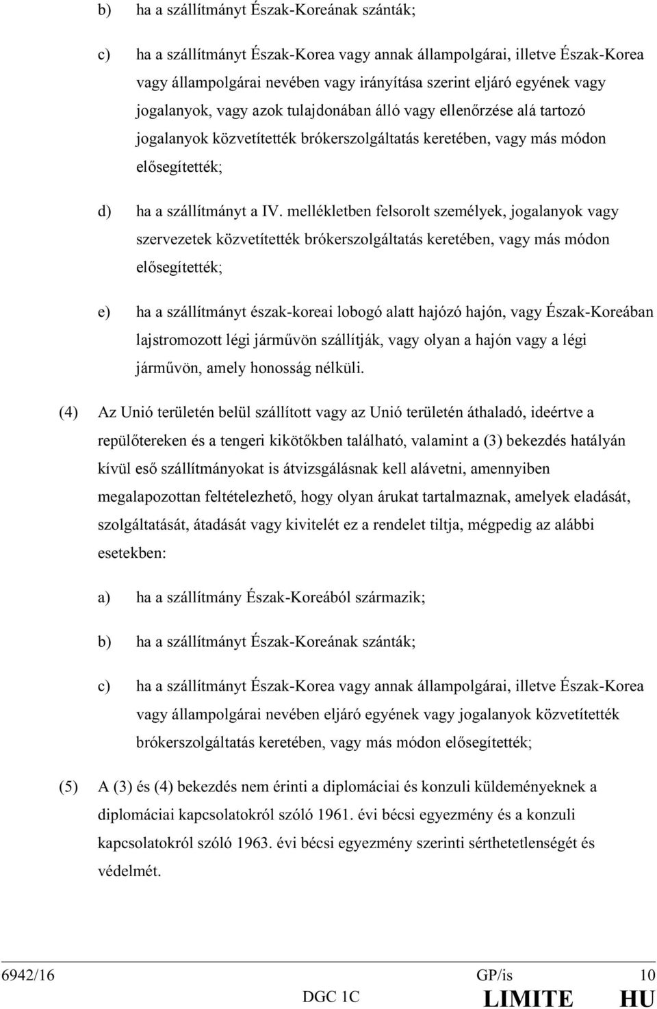 mellékletben felsorolt személyek, jogalanyok vagy szervezetek közvetítették brókerszolgáltatás keretében, vagy más módon elősegítették; e) ha a szállítmányt észak-koreai lobogó alatt hajózó hajón,