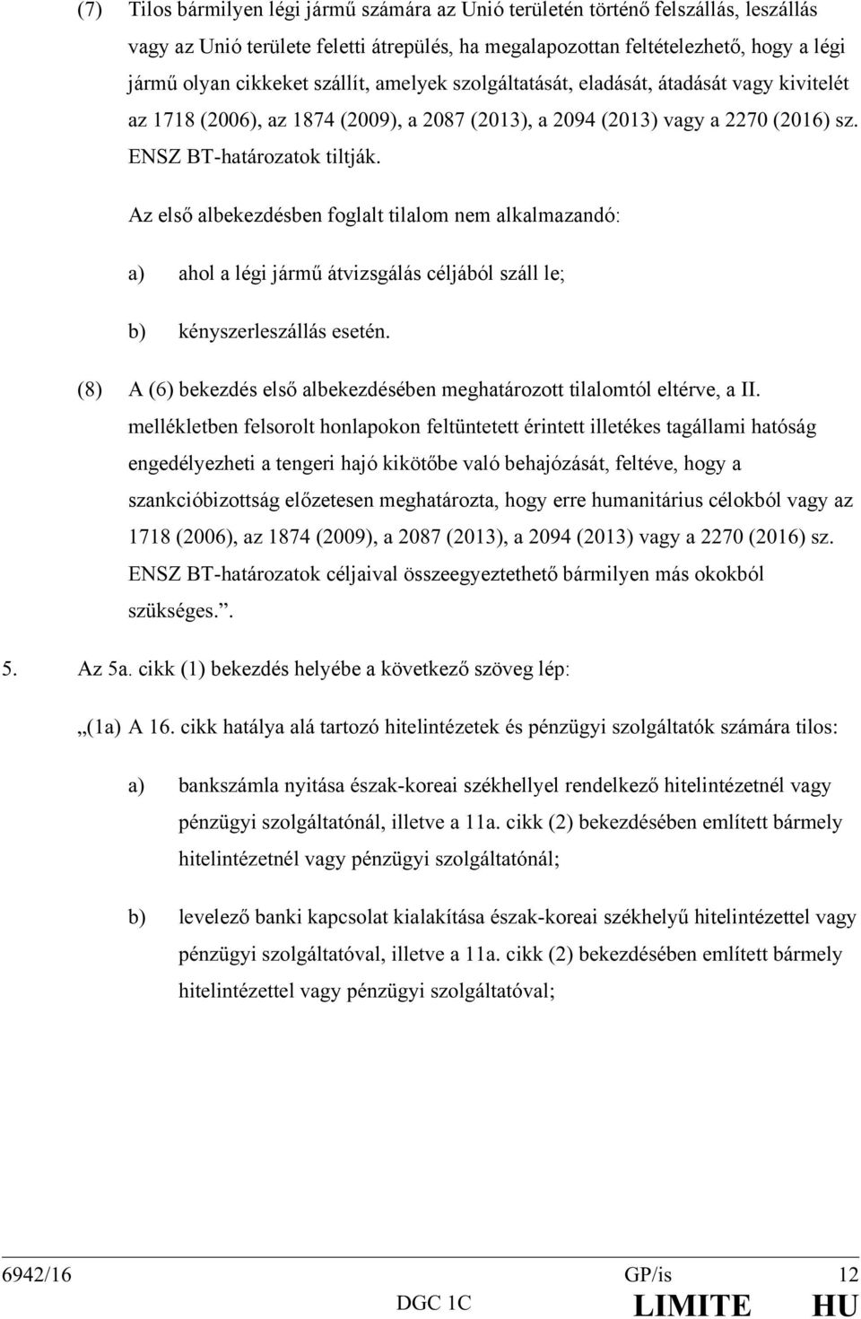 Az első albekezdésben foglalt tilalom nem alkalmazandó: a) ahol a légi jármű átvizsgálás céljából száll le; b) kényszerleszállás esetén.