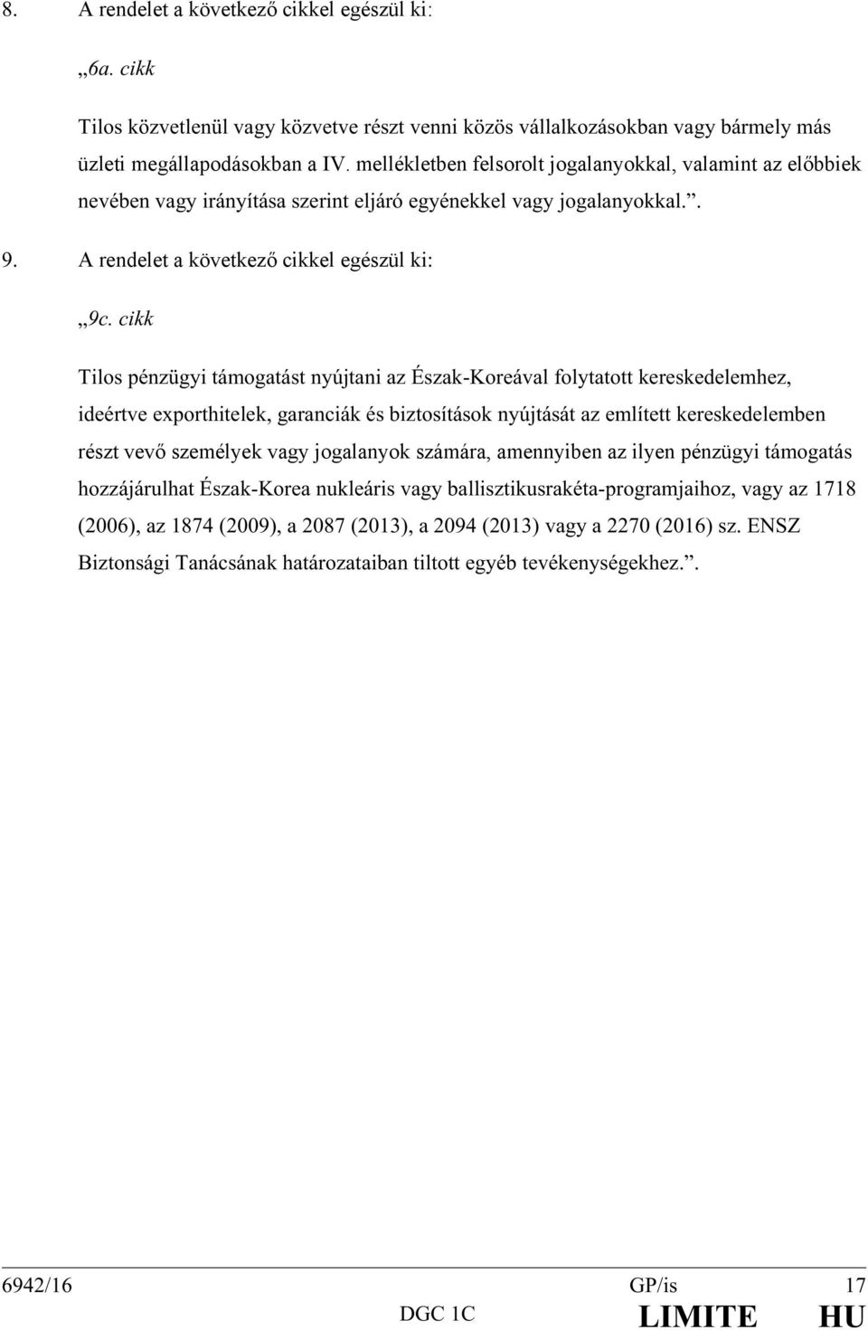 cikk Tilos pénzügyi támogatást nyújtani az Észak-Koreával folytatott kereskedelemhez, ideértve exporthitelek, garanciák és biztosítások nyújtását az említett kereskedelemben részt vevő személyek vagy