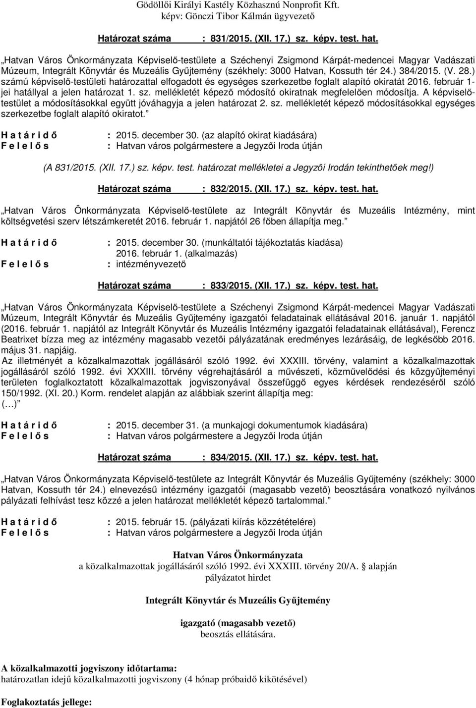 ) 384/2015. (V. 28.) számú képviselő-testületi határozattal elfogadott és egységes szerkezetbe foglalt alapító okiratát 2016. február 1- jei hatállyal a jelen határozat 1. sz. mellékletét képező módosító okiratnak megfelelően módosítja.