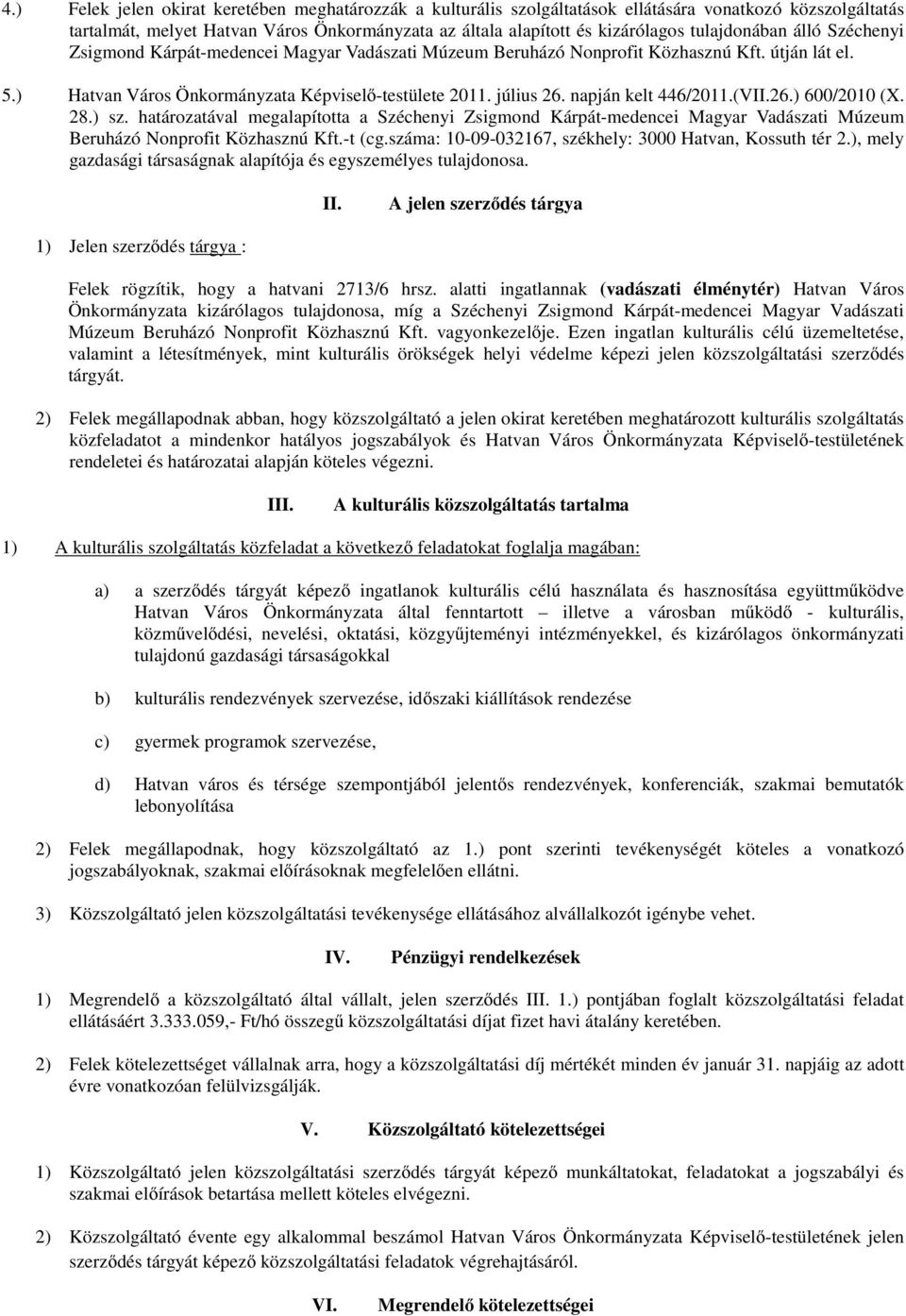 napján kelt 446/2011.(VII.26.) 600/2010 (X. 28.) sz. határozatával megalapította a Széchenyi Zsigmond Kárpát-medencei Magyar Vadászati Múzeum Beruházó Nonprofit Közhasznú Kft.-t (cg.