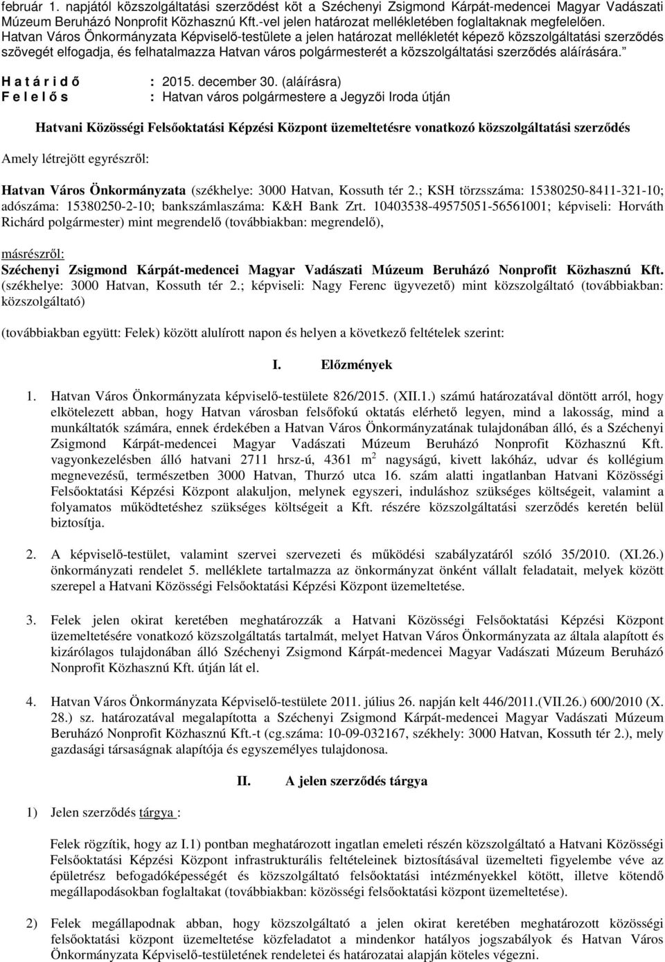 Hatvan Város Önkormányzata Képviselő-testülete a jelen határozat mellékletét képező közszolgáltatási szerződés szövegét elfogadja, és felhatalmazza Hatvan város polgármesterét a közszolgáltatási