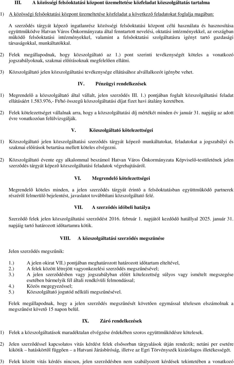 országban működő felsőoktatási intézményekkel, valamint a felsőoktatási szolgáltatásra igényt tartó gazdasági társaságokkal, munkáltatókkal. 2) Felek megállapodnak, hogy közszolgáltató az 1.