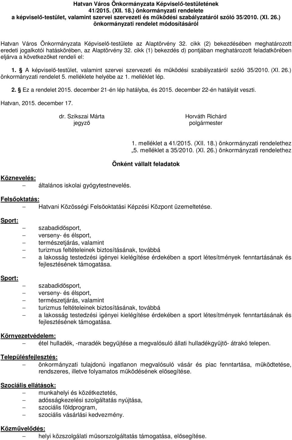 cikk (1) bekezdés d) pontjában meghatározott feladatkörében eljárva a következőket rendeli el: 1. A képviselő-testület, valamint szervei szervezeti és működési szabályzatáról szóló 35/2010. (XI. 26.