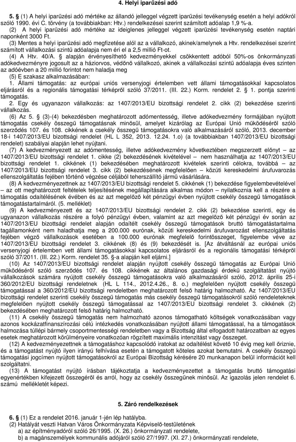 (3) Mentes a helyi iparűzési adó megfizetése alól az a vállalkozó, akinek/amelynek a Htv. rendelkezései szerint számított vállalkozási szintű adóalapja nem éri el a 2,5 millió Ft-ot. (4) A Htv. 40/A.