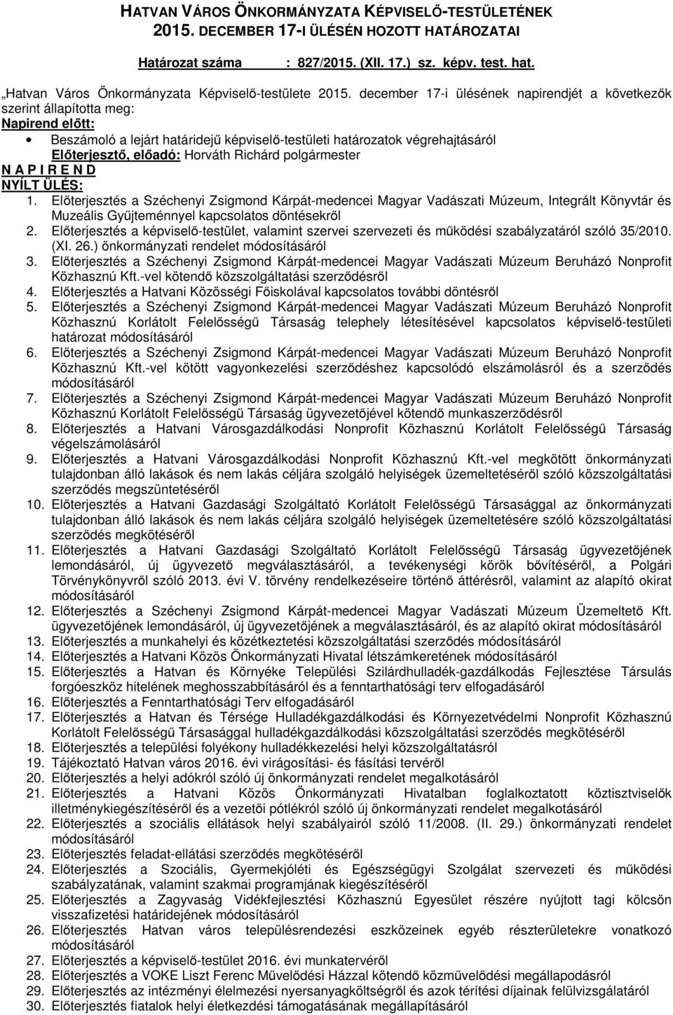 Richárd polgármester N A P I R E N D NYÍLT ÜLÉS: 1. Előterjesztés a Széchenyi Zsigmond Kárpát-medencei Magyar Vadászati Múzeum, Integrált Könyvtár és Muzeális Gyűjteménnyel kapcsolatos döntésekről 2.