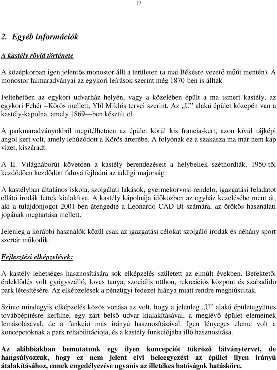 Miklós tervei szerint. Az U alakú épület közepén van a kastély-kápolna, amely 1869 ben készült el.