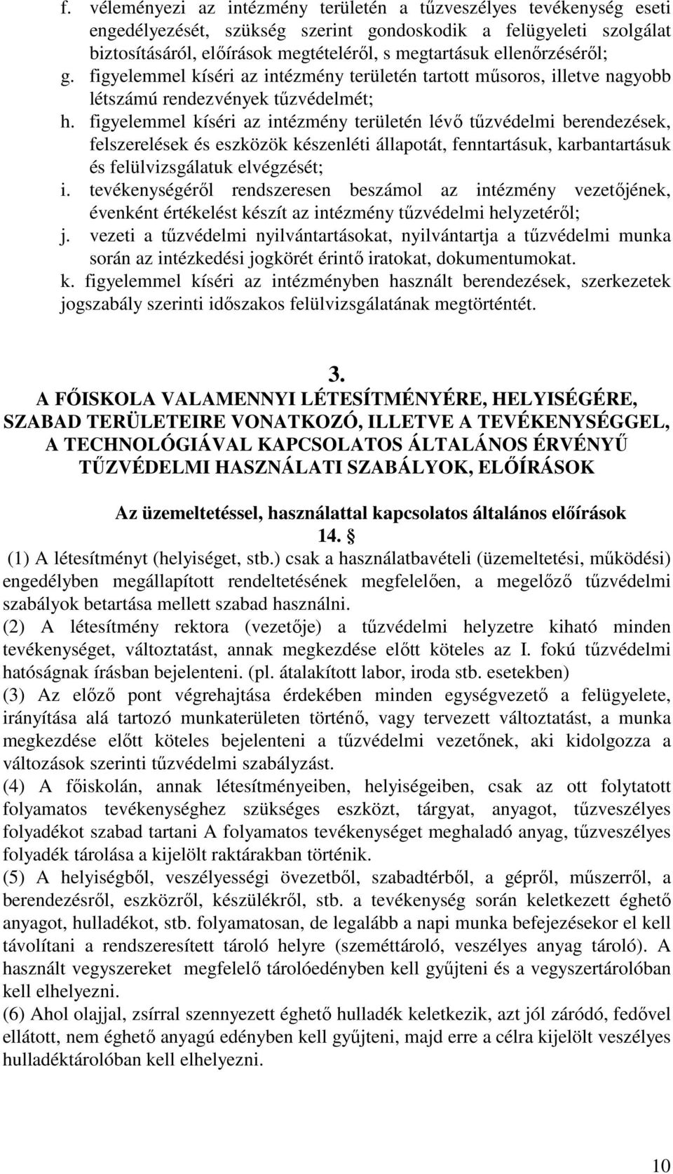 figyelemmel kíséri az intézmény területén lévő tűzvédelmi berendezések, felszerelések és eszközök készenléti állapotát, fenntartásuk, karbantartásuk és felülvizsgálatuk elvégzését; i.