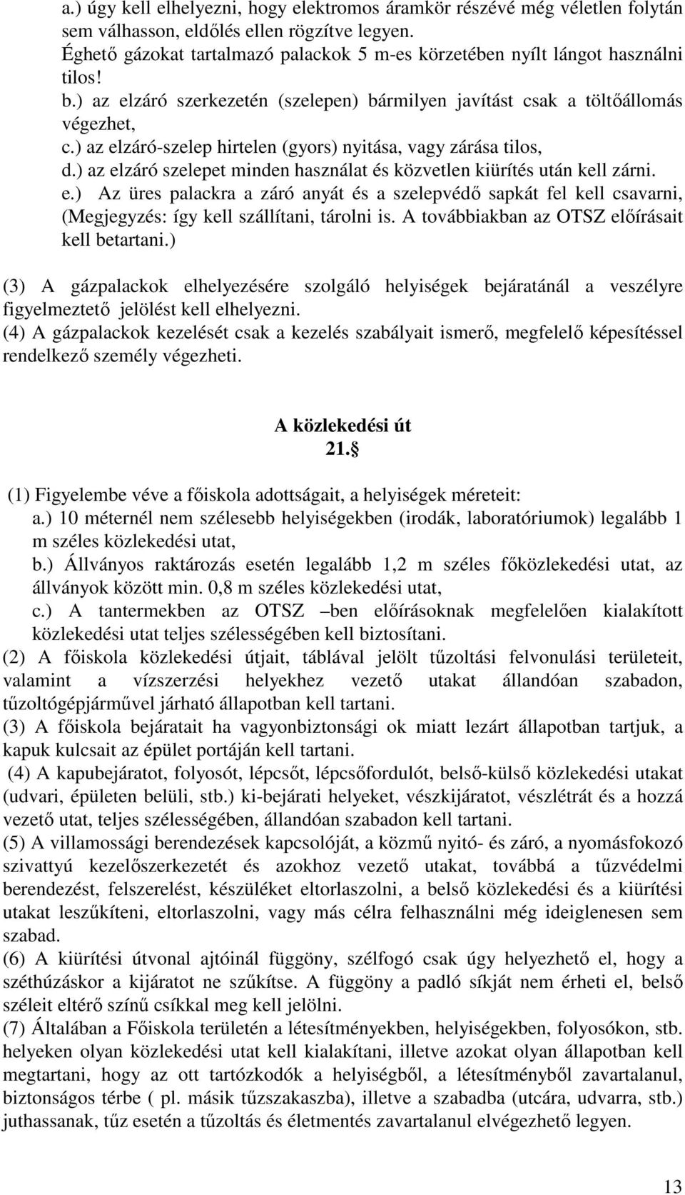 ) az elzáró-szelep hirtelen (gyors) nyitása, vagy zárása tilos, d.) az elzáró szelepet minden használat és közvetlen kiürítés után kell zárni. e.) Az üres palackra a záró anyát és a szelepvédő sapkát fel kell csavarni, (Megjegyzés: így kell szállítani, tárolni is.