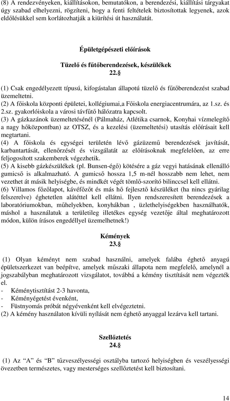 (1) Csak engedélyezett típusú, kifogástalan állapotú tüzelő és fűtőberendezést szabad üzemeltetni. (2) A főiskola központi épületei, kollégiumai,a Főiskola energiacentrumára, az 1.sz. és 2.sz. gyakorlóiskola a városi távfűtő hálózatra kapcsolt.