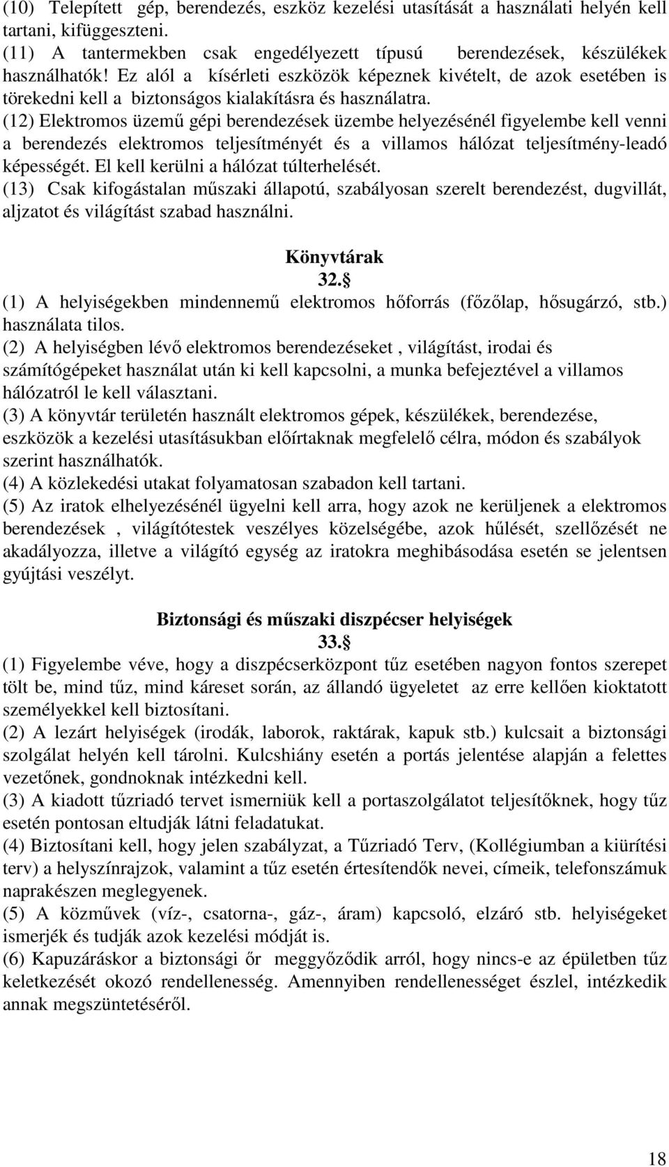 (12) Elektromos üzemű gépi berendezések üzembe helyezésénél figyelembe kell venni a berendezés elektromos teljesítményét és a villamos hálózat teljesítmény-leadó képességét.