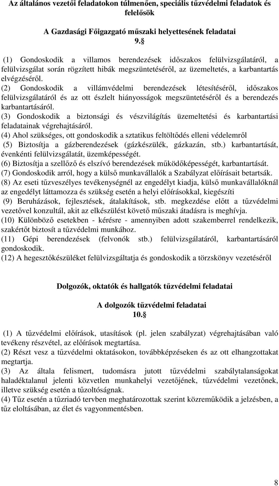 (2) Gondoskodik a villámvédelmi berendezések létesítéséről, időszakos felülvizsgálatáról és az ott észlelt hiányosságok megszüntetéséről és a berendezés karbantartásáról.